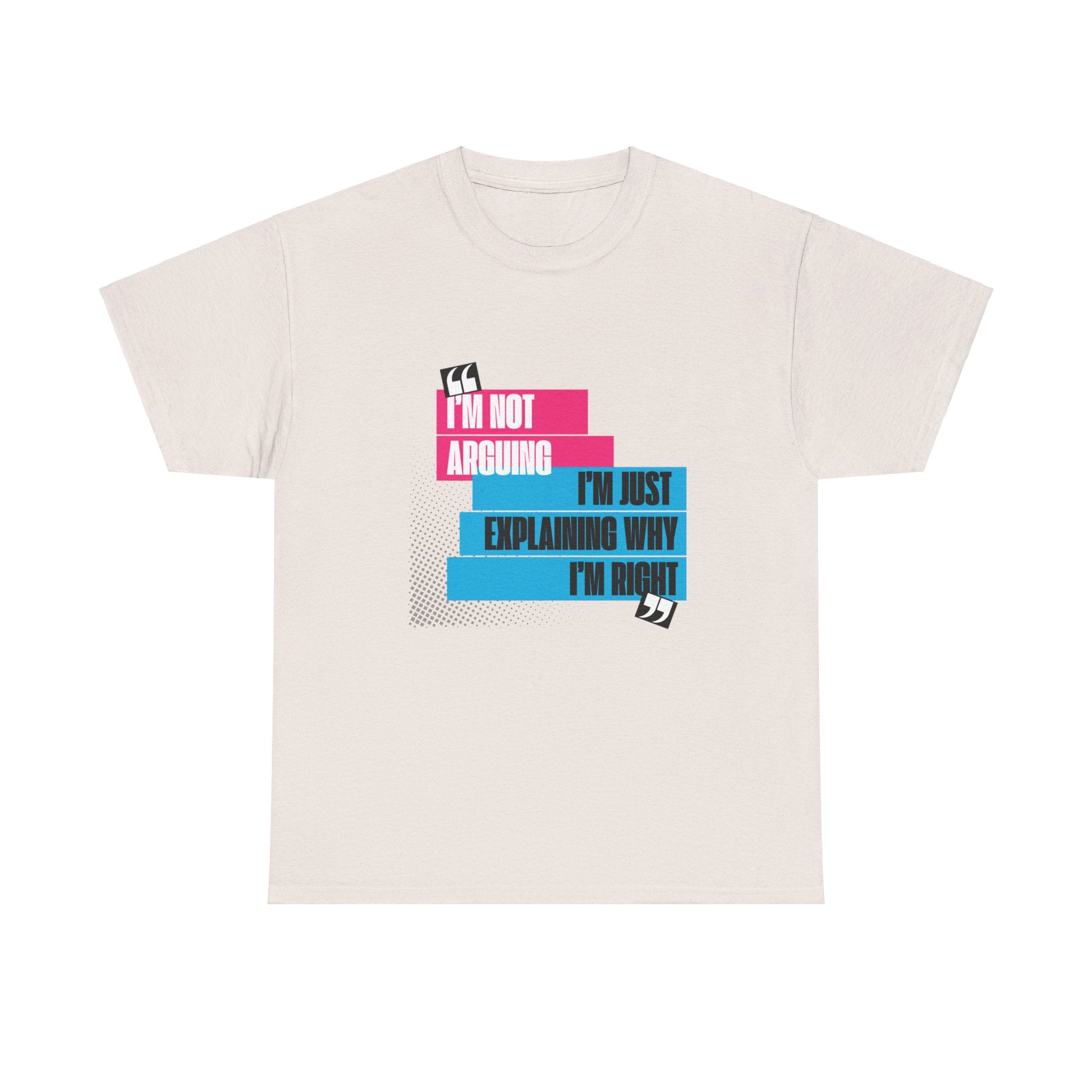 I'm Not Arguing, I'm Just Explaining Why I'm Right Unisex T-Shirt