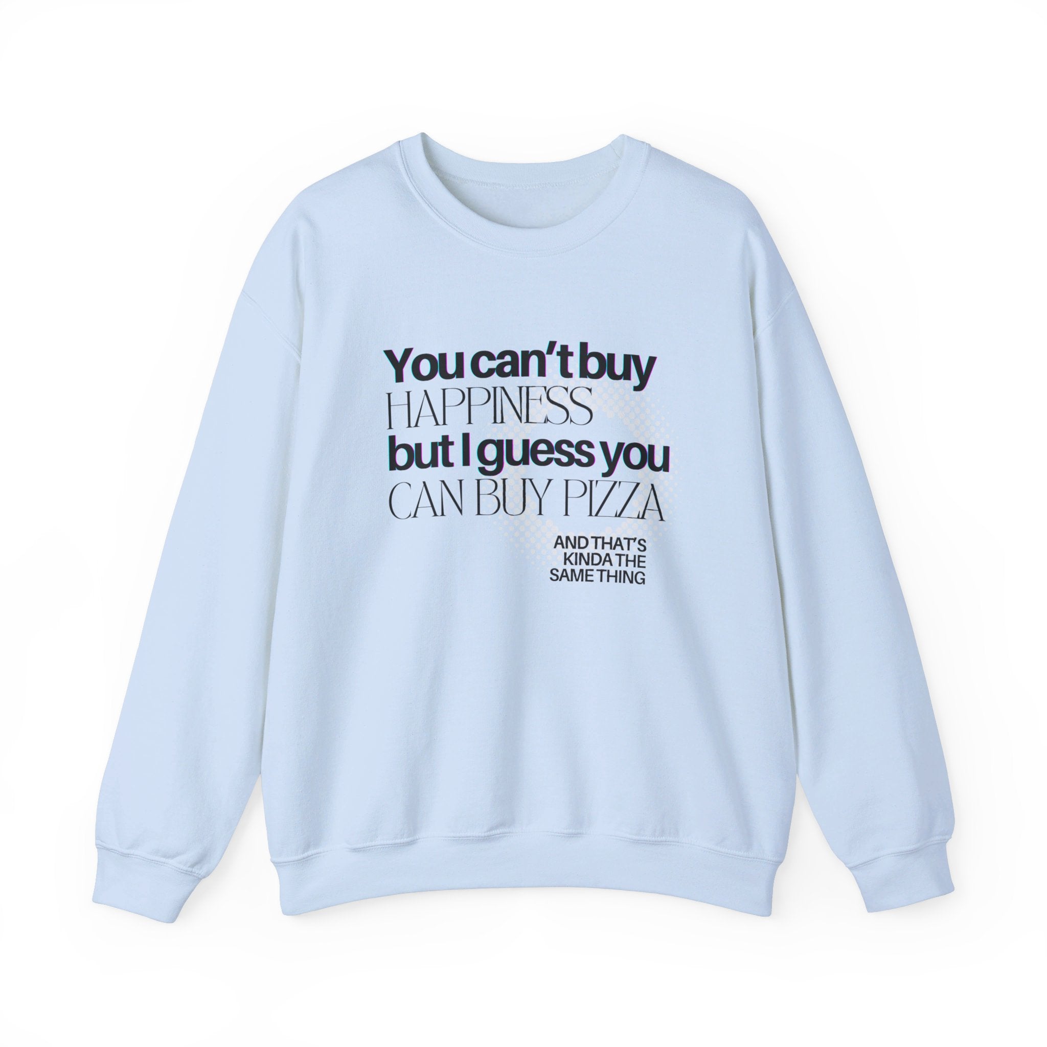 You Can't Buy Happiness But I Guess You Can Buy Pizza... Unisex Crewneck Sweatshirt