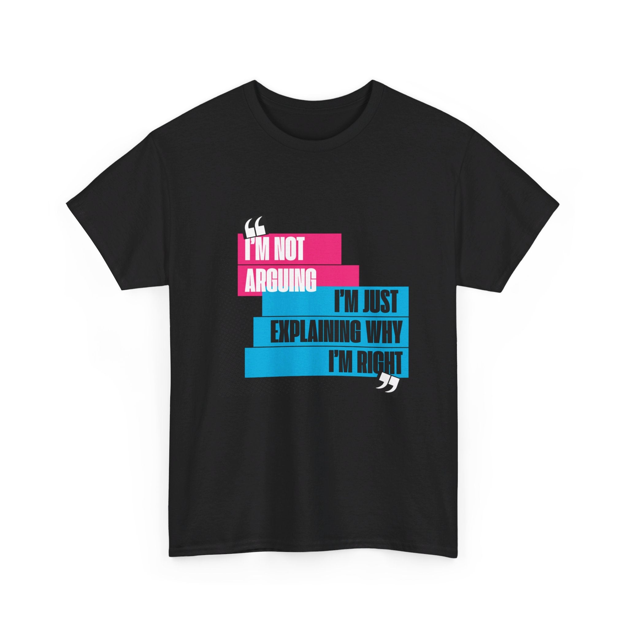 I'm Not Arguing, I'm Just Explaining Why I'm Right Unisex T-Shirt